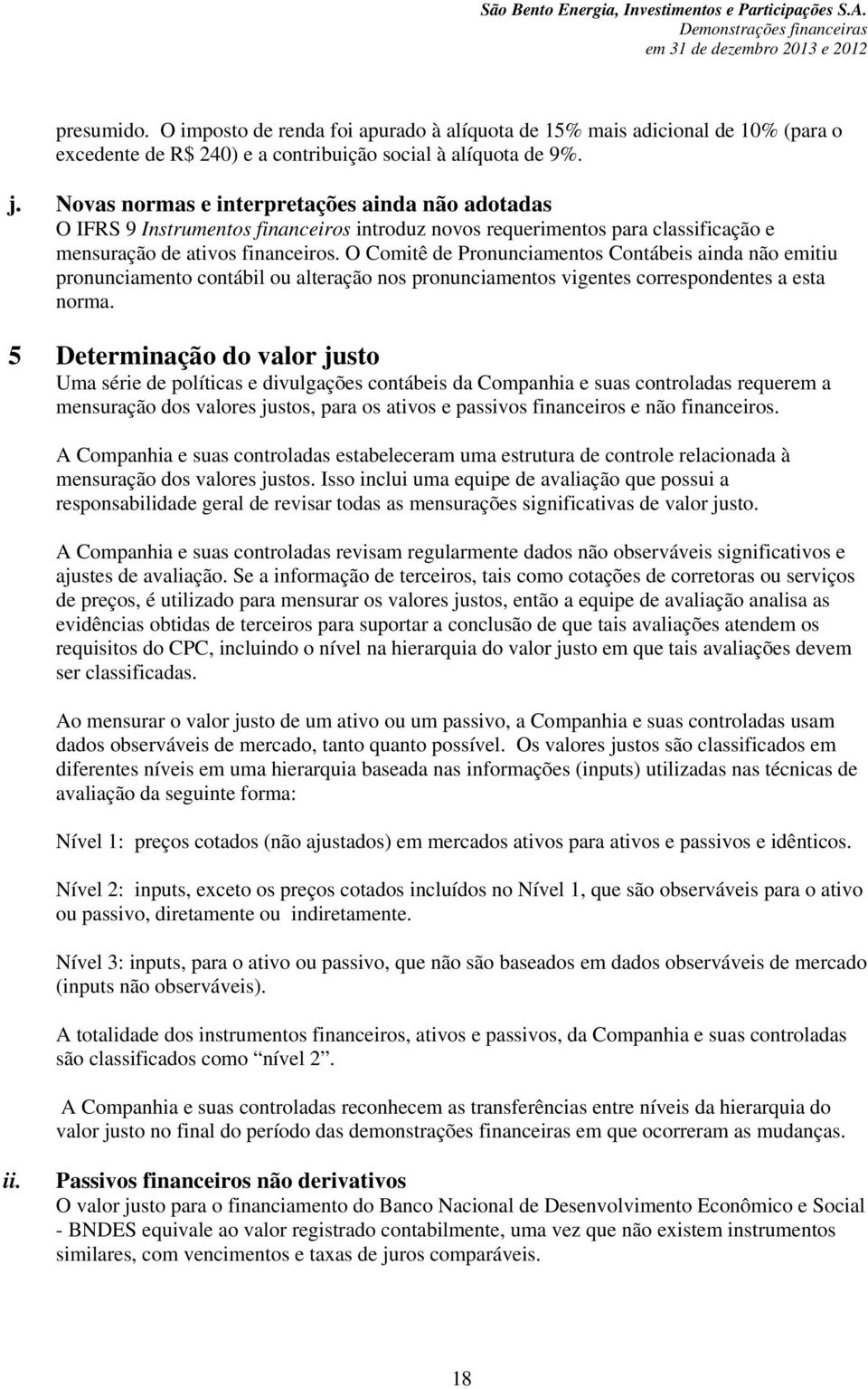 O Comitê de Pronunciamentos Contábeis ainda não emitiu pronunciamento contábil ou alteração nos pronunciamentos vigentes correspondentes a esta norma.