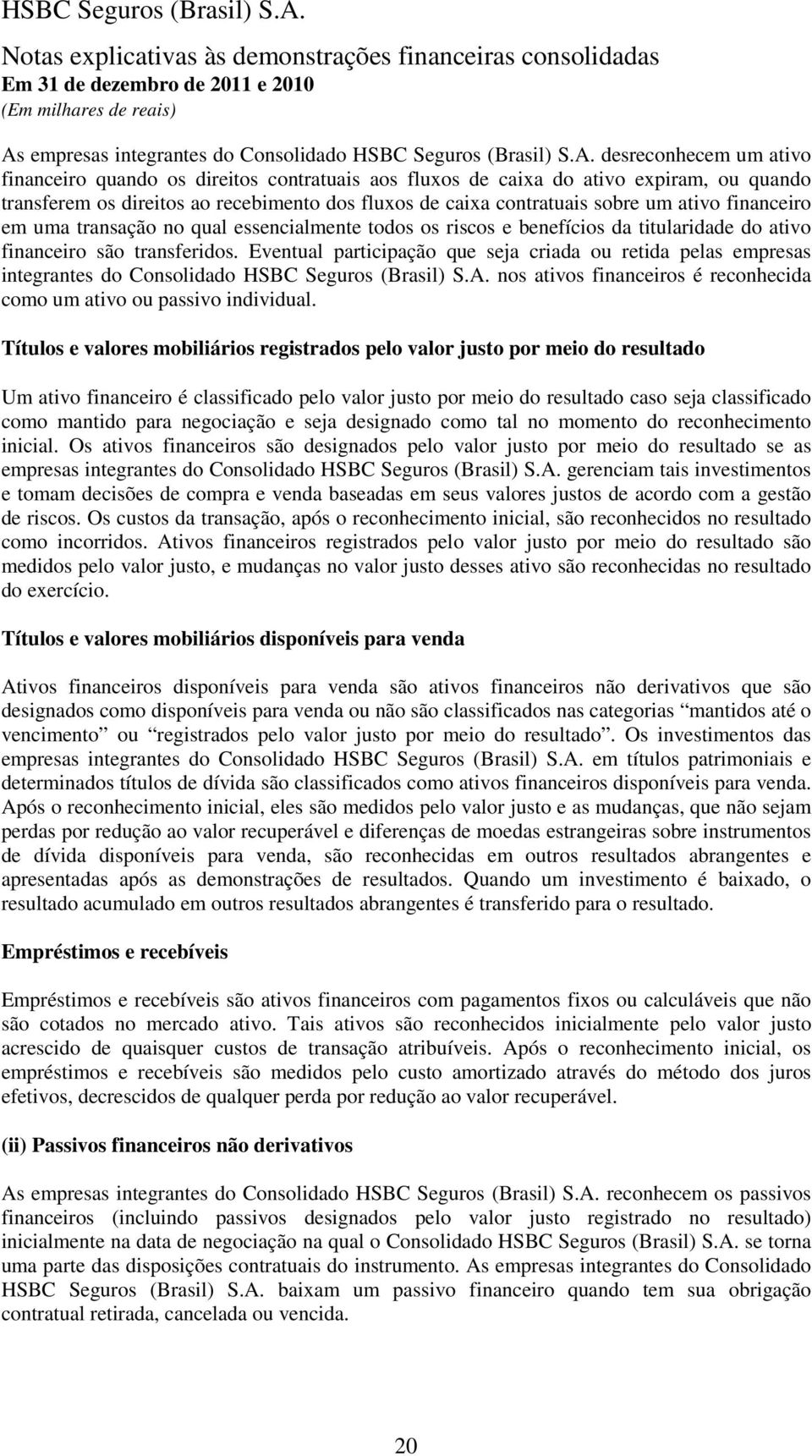 transferidos. Eventual participação que seja criada ou retida pelas empresas integrantes do Consolidado HSBC Seguros (Brasil) S.A.