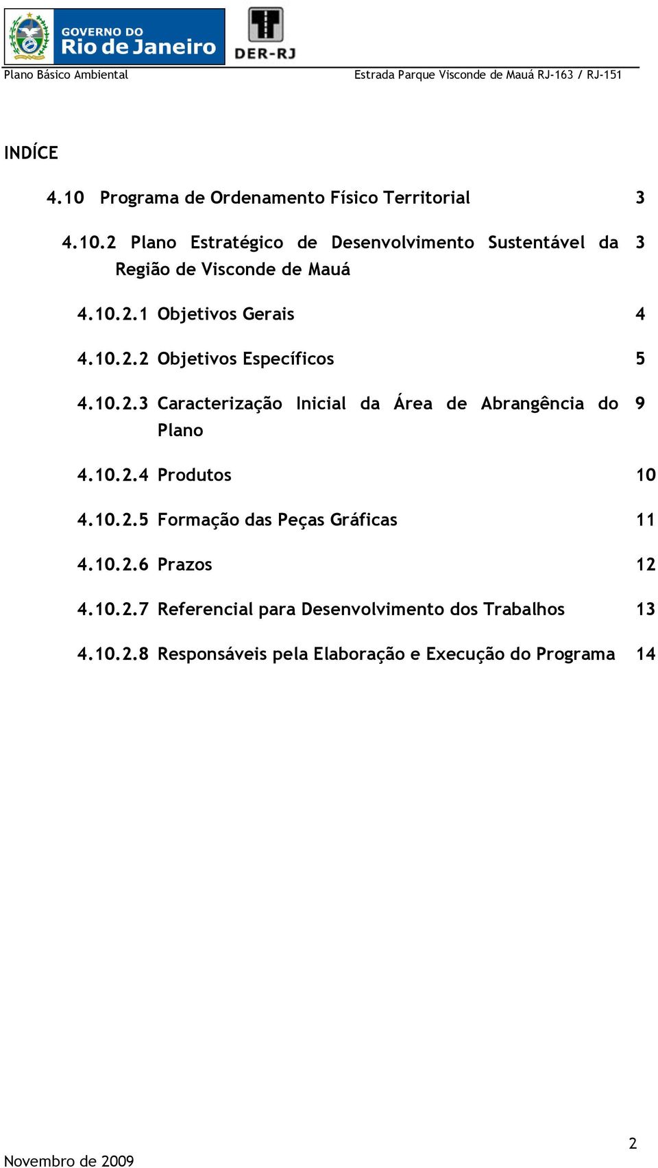 10.2.4 Produtos 4.10.2.5 Formação das Peças Gráficas 4.10.2.6 Prazos 4.10.2.7 Referencial para Desenvolvimento dos Trabalhos 4.