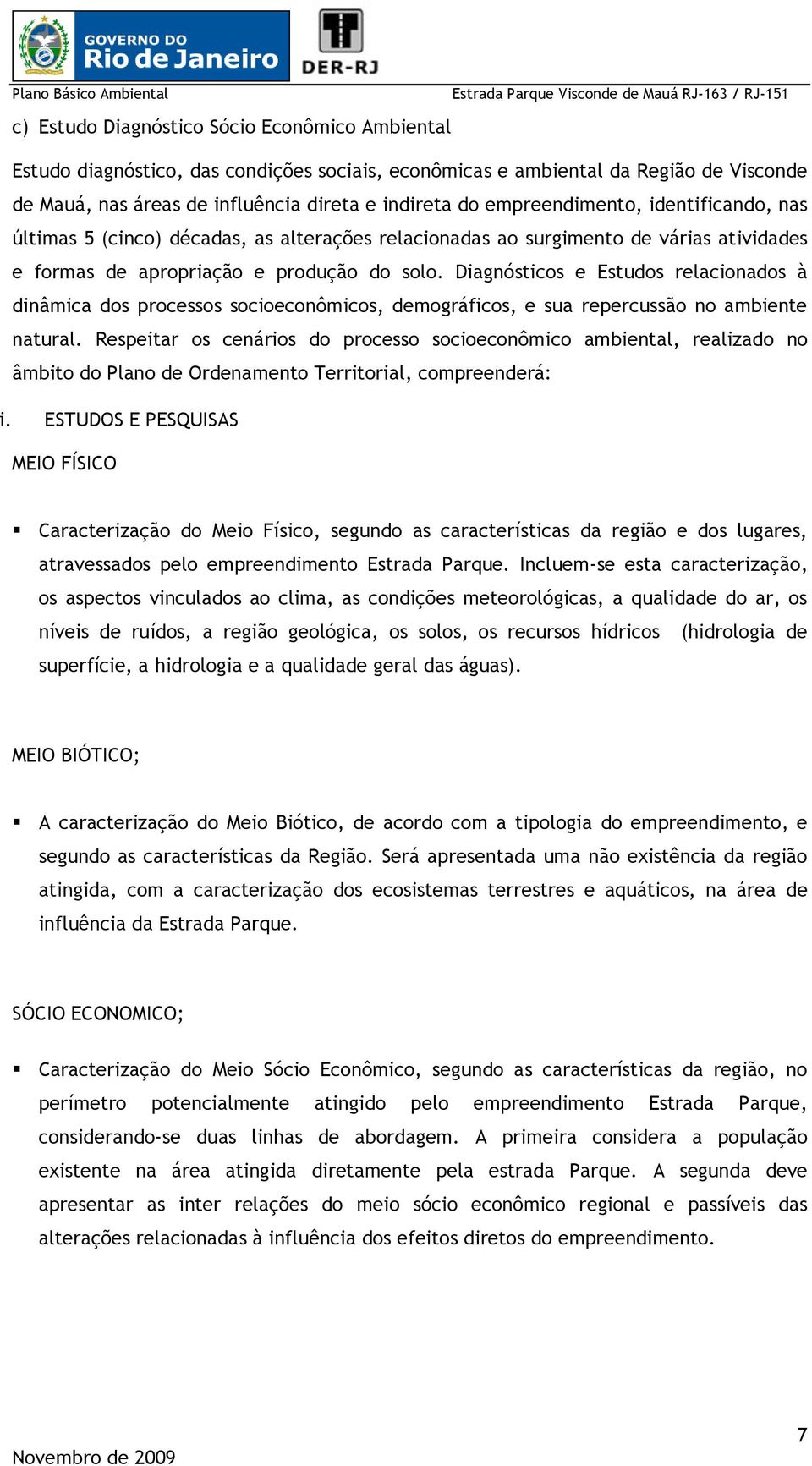 Diagnósticos e Estudos relacionados à dinâmica dos processos socioeconômicos, demográficos, e sua repercussão no ambiente natural.