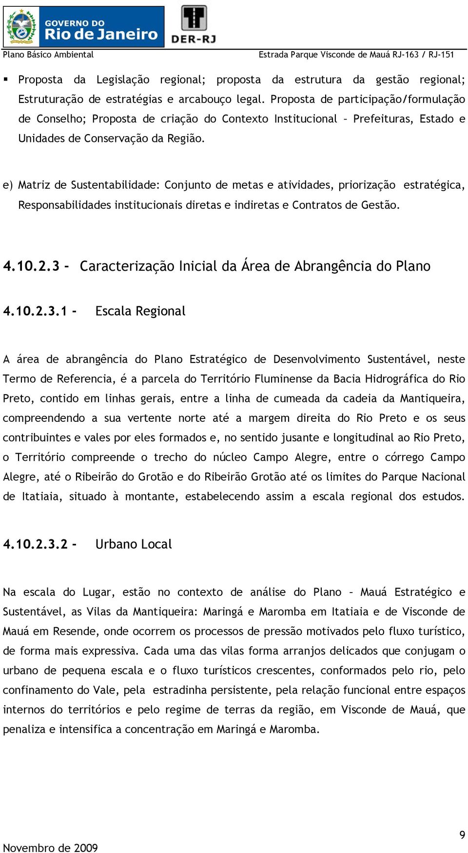 e) Matriz de Sustentabilidade: Conjunto de metas e atividades, priorização estratégica, Responsabilidades institucionais diretas e indiretas e Contratos de Gestão. 4.10.2.