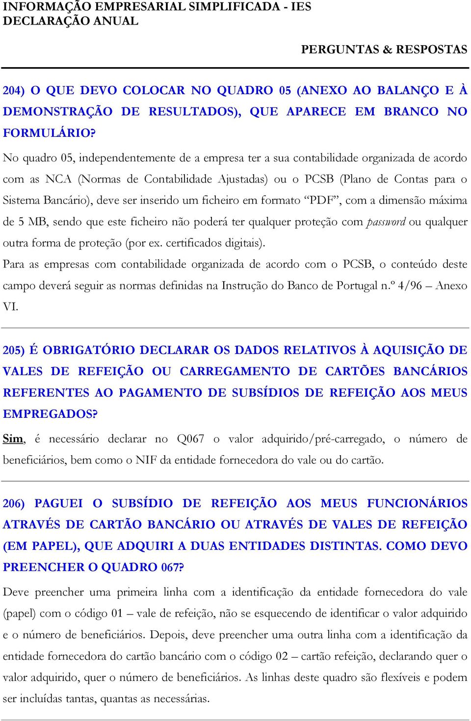 inserido um ficheiro em formato PDF, com a dimensão máxima de 5 MB, sendo que este ficheiro não poderá ter qualquer proteção com password ou qualquer outra forma de proteção (por ex.