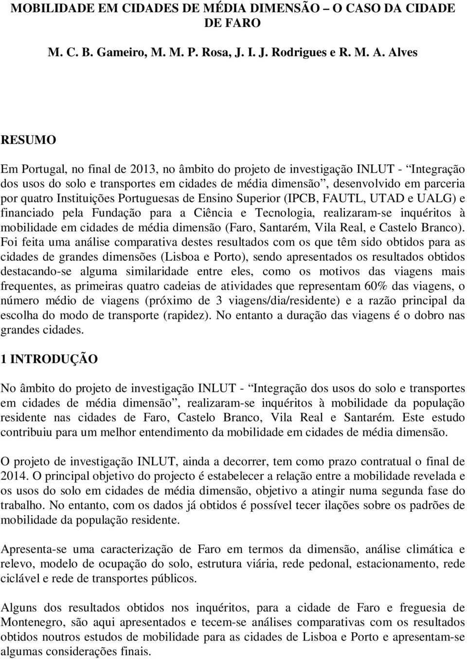 Instituições Portuguesas de Ensino Superior (IPCB, FAUTL, UTAD e UALG) e financiado pela Fundação para a Ciência e Tecnologia, realizaram-se inquéritos à mobilidade em cidades de média dimensão