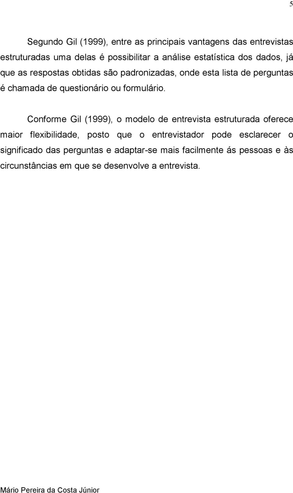 Conforme Gil (1999), o modelo de entrevista estruturada oferece maior flexibilidade, posto que o entrevistador pode esclarecer o