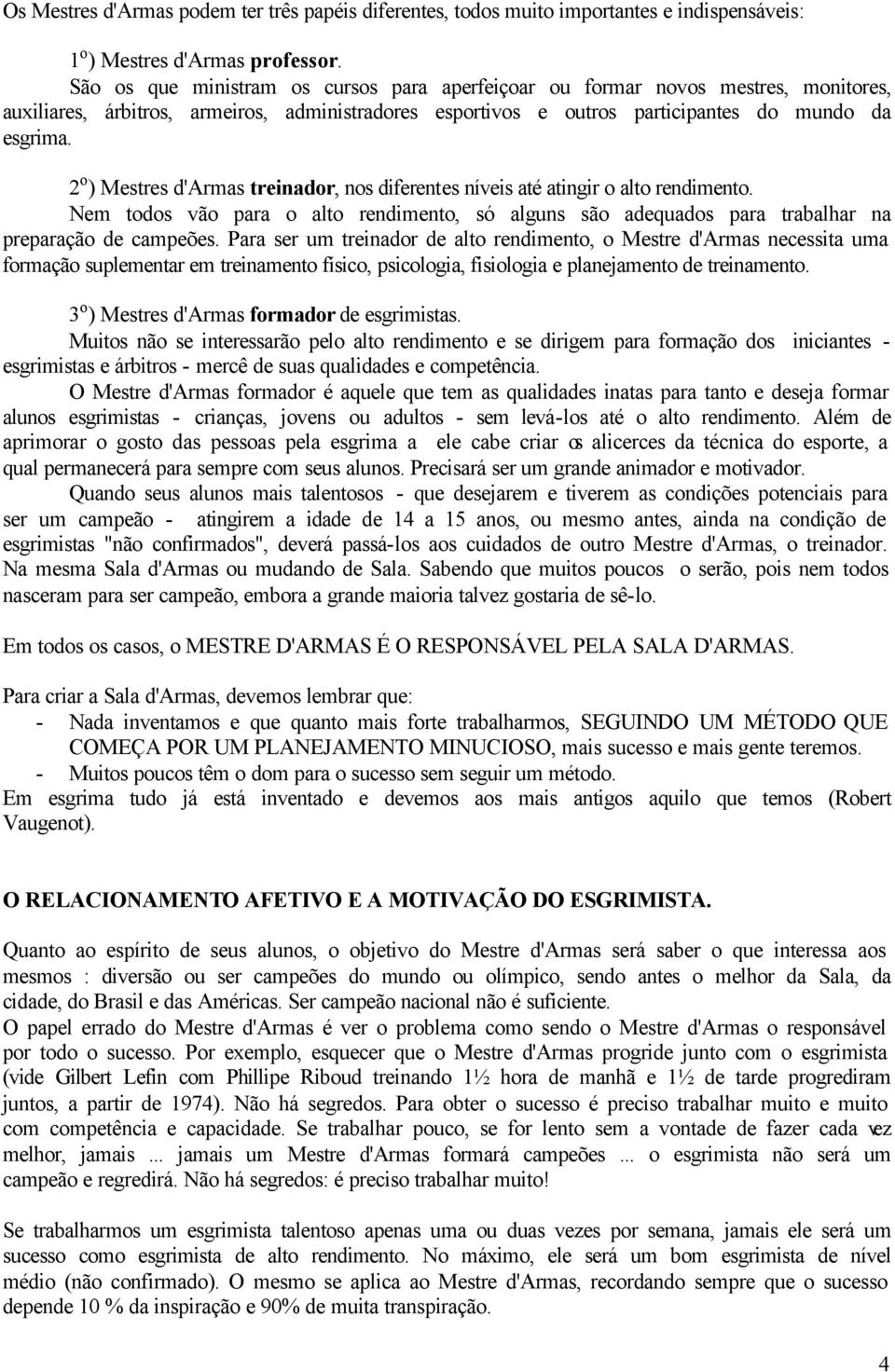 2 o ) Mestres d'armas treinador, nos diferentes níveis até atingir o alto rendimento. Nem todos vão para o alto rendimento, só alguns são adequados para trabalhar na preparação de campeões.