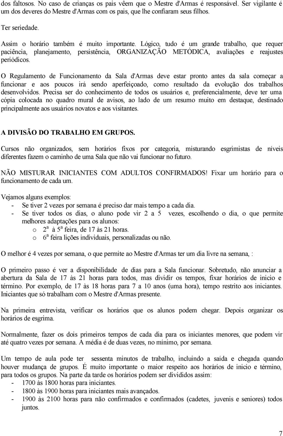 O Regulamento de Funcionamento da Sala d'armas deve estar pronto antes da sala começar a funcionar e aos poucos irá sendo aperfeiçoado, como resultado da evolução dos trabalhos desenvolvidos.