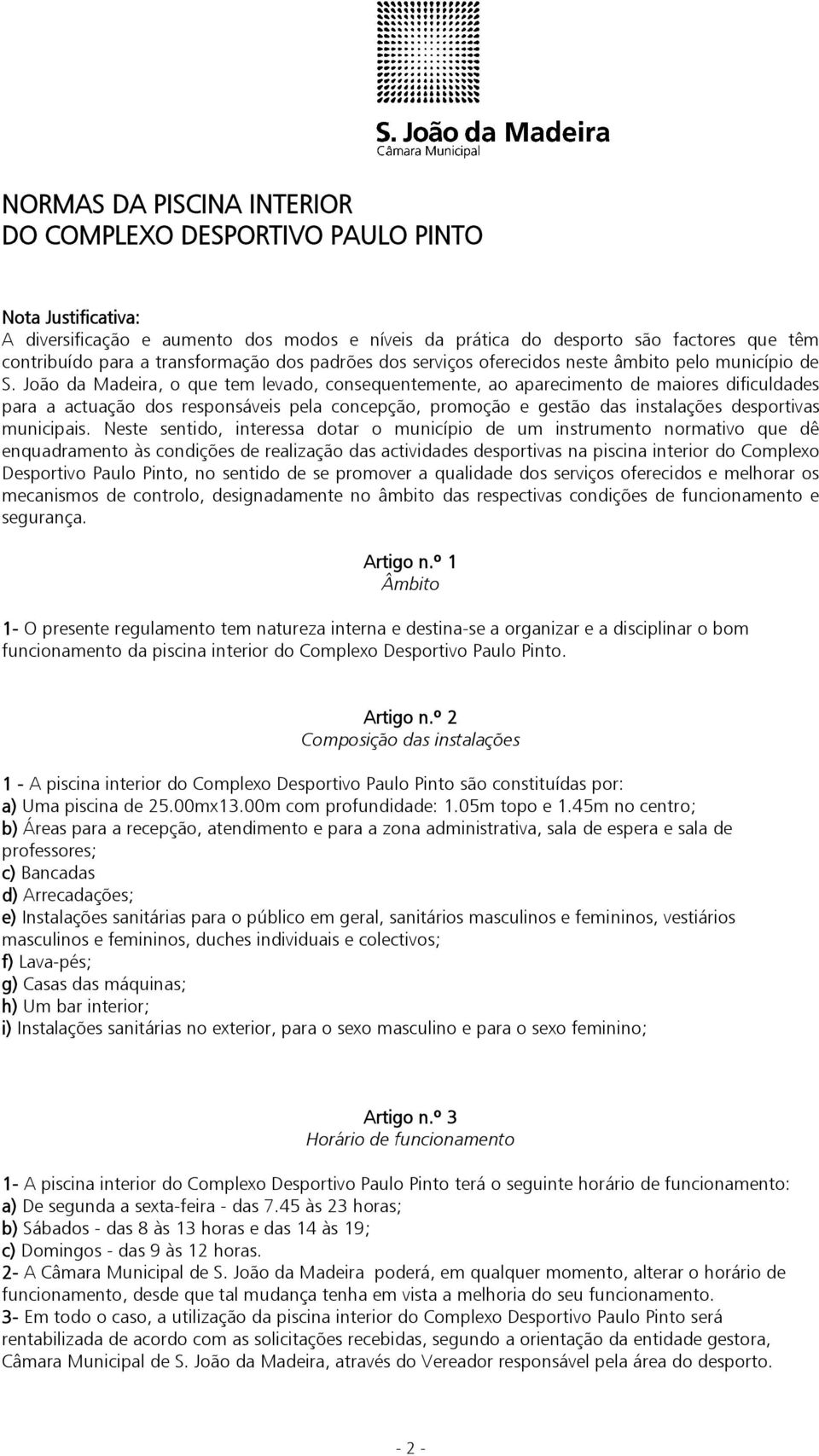 João da Madeira, o que tem levado, consequentemente, ao aparecimento de maiores dificuldades para a actuação dos responsáveis pela concepção, promoção e gestão das instalações desportivas municipais.