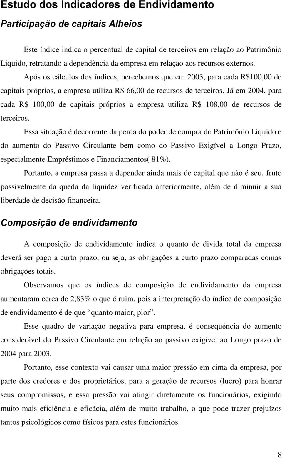 Já em 2004, para cada R$ 100,00 de capitais próprios a empresa utiliza R$ 108,00 de recursos de terceiros.