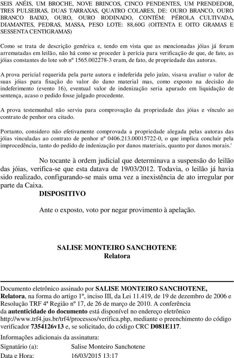 leilão, não há como se proceder à perícia para verificação de que, de fato, as jóias constantes do lote sob nº 1565.002278-3 eram, de fato, de propriedade das autoras.