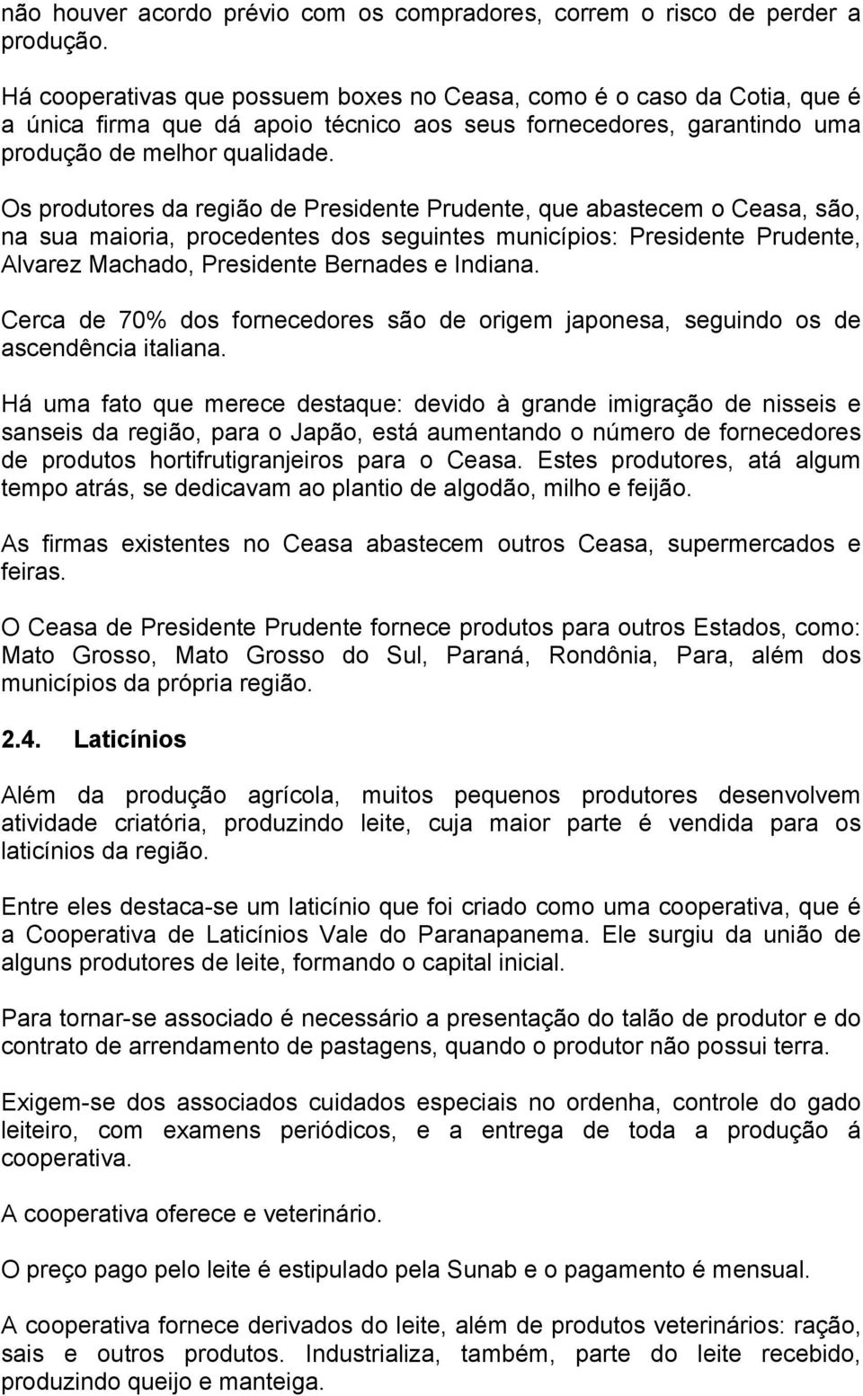 Os produtores da região de Presidente Prudente, que abastecem o Ceasa, são, na sua maioria, procedentes dos seguintes municípios: Presidente Prudente, Alvarez Machado, Presidente Bernades e Indiana.