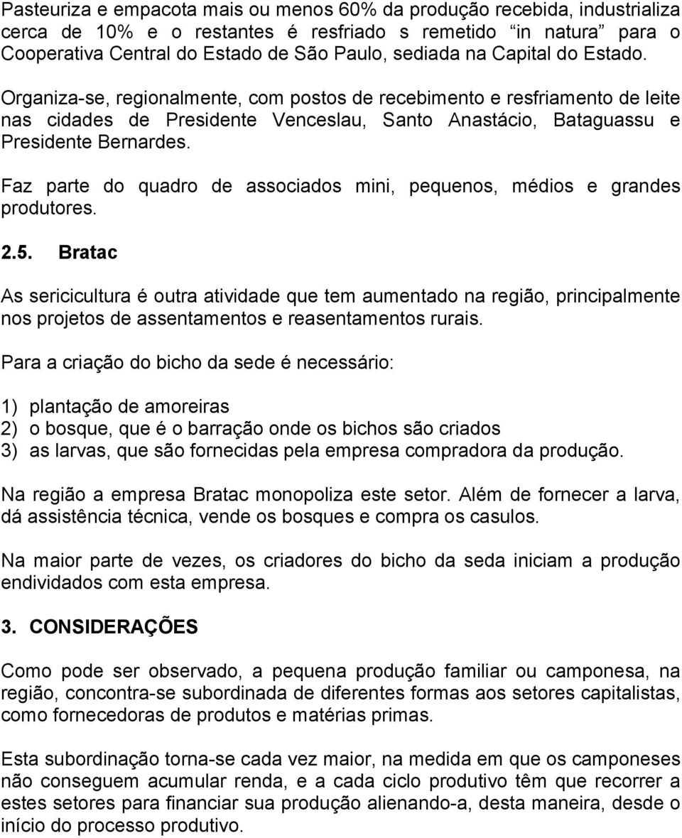 Faz parte do quadro de associados mini, pequenos, médios e grandes produtores. 2.5.