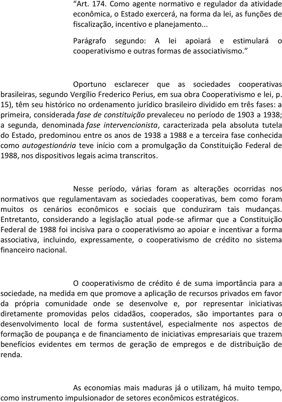 Oportuno esclarecer que as sociedades cooperativas brasileiras, segundo Vergílio Frederico Perius, em sua obra Cooperativismo e lei, p.