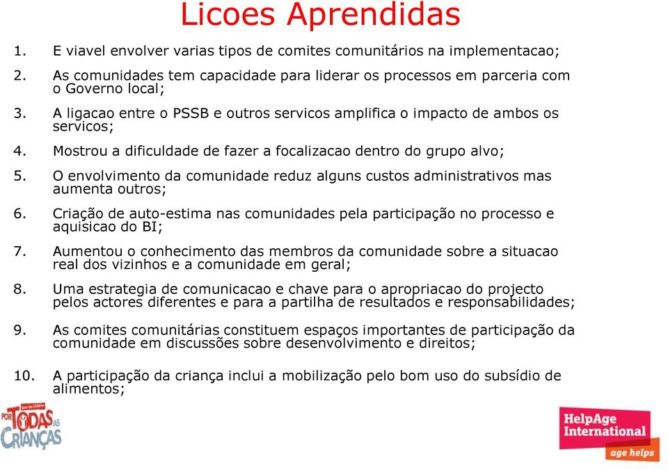 O envolvimento da comunidade reduz alguns custos administrativos mas aumenta outros; 6. Criação de auto-estima nas comunidades pela participação no processo e aquisicao do BI; 7.