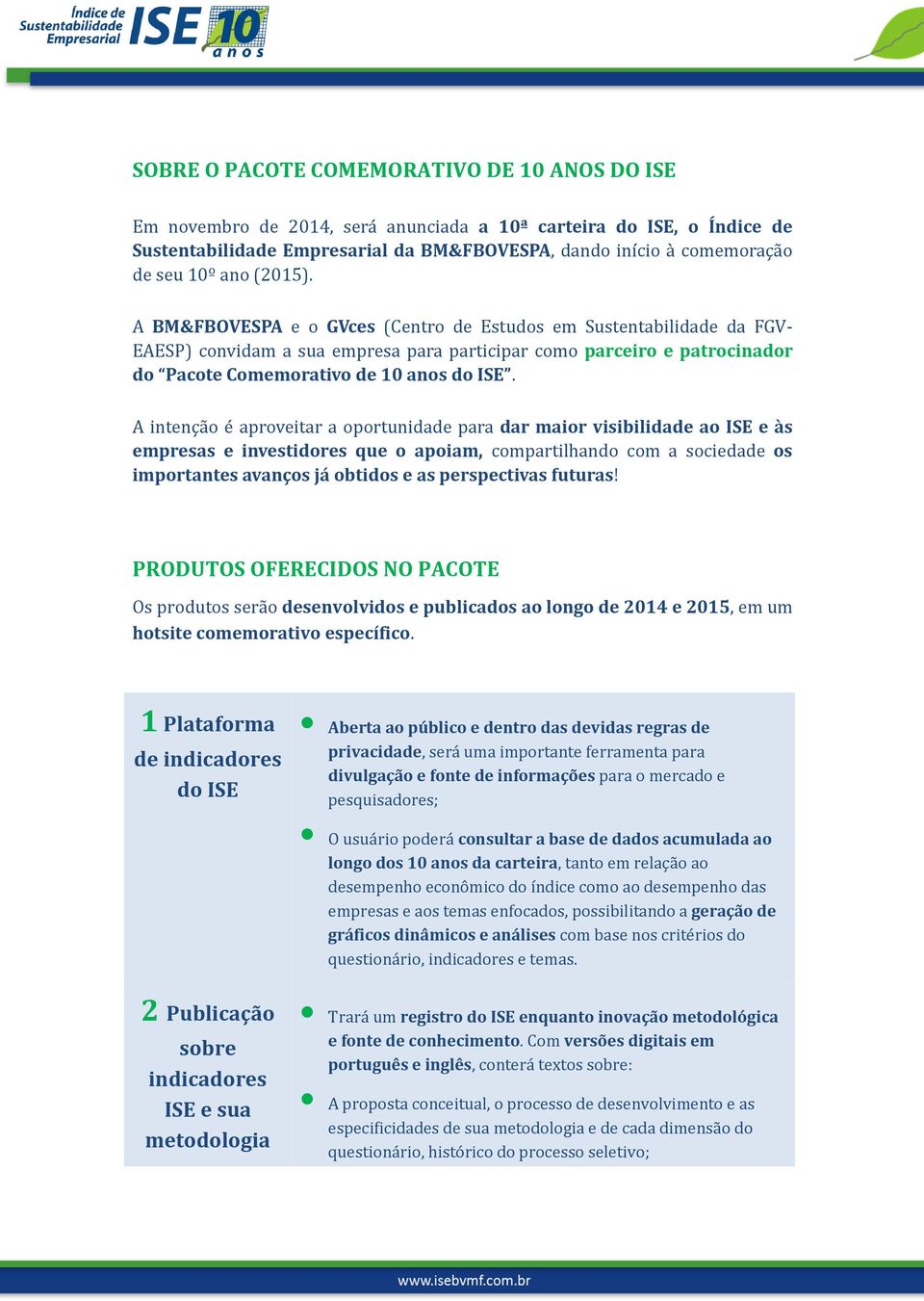 A BM&FBOVESPA e o GVces (Centro de Estudos em Sustentabilidade da FGV- EAESP) convidam a sua empresa para participar como parceiro e patrocinador do Pacote Comemorativo de 10 anos do ISE.