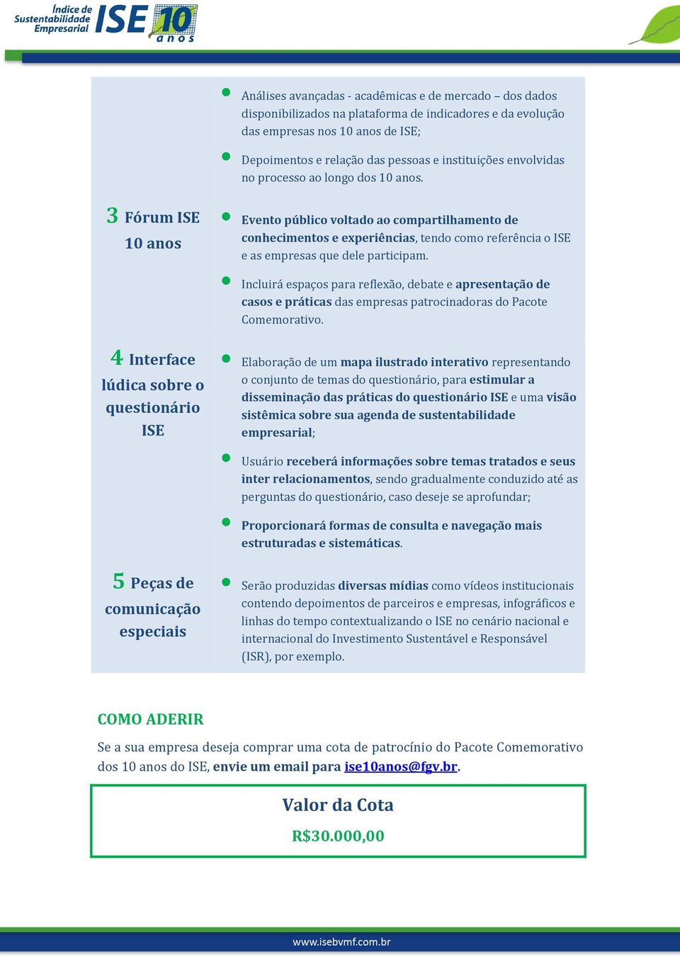 3 Fórum ISE 10 anos 4 Interface lúdica sobre o questionário ISE 5 Peças de comunicação especiais Evento público voltado ao compartilhamento de conhecimentos e experiências, tendo como referência o