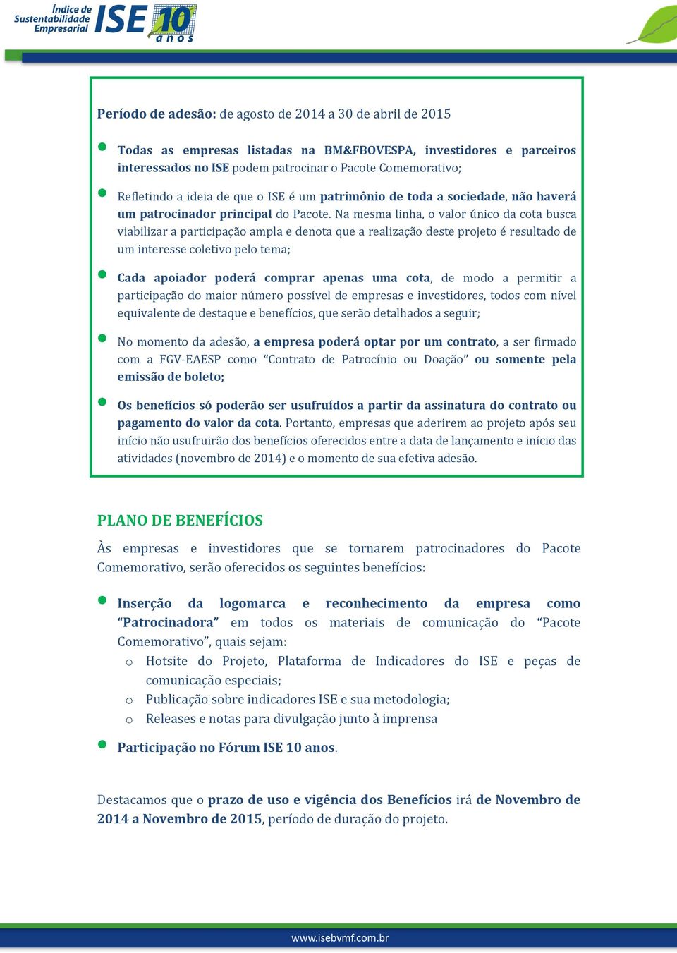 Na mesma linha, o valor único da cota busca viabilizar a participação ampla e denota que a realização deste projeto é resultado de um interesse coletivo pelo tema; Cada apoiador poderá comprar apenas