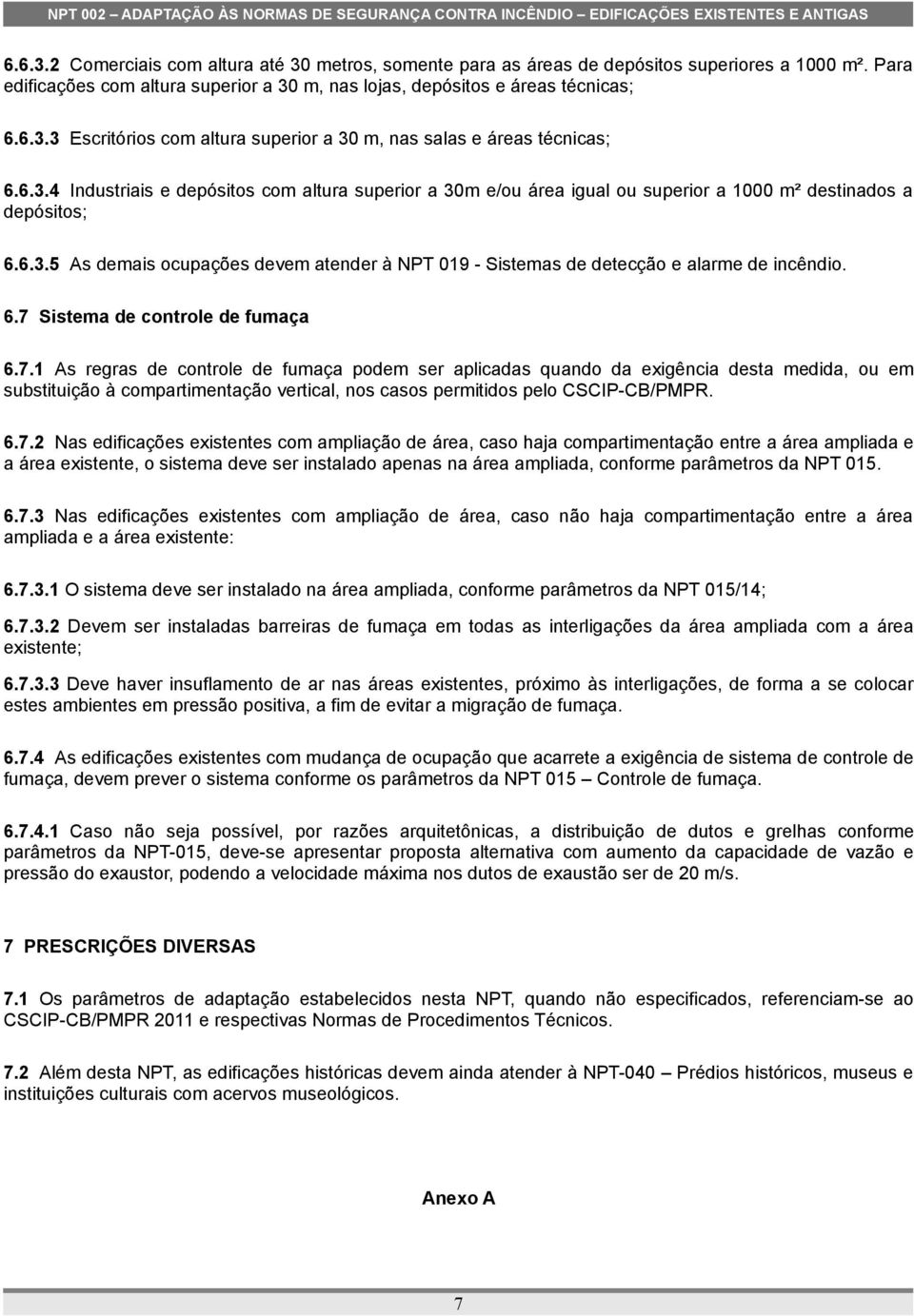 6.7 Sistema de controle de fumaça 6.7.1 As regras de controle de fumaça podem ser aplicadas quando da exigência desta medida, ou em substituição à compartimentação vertical, nos casos permitidos pelo CSCIP-CB/PMPR.