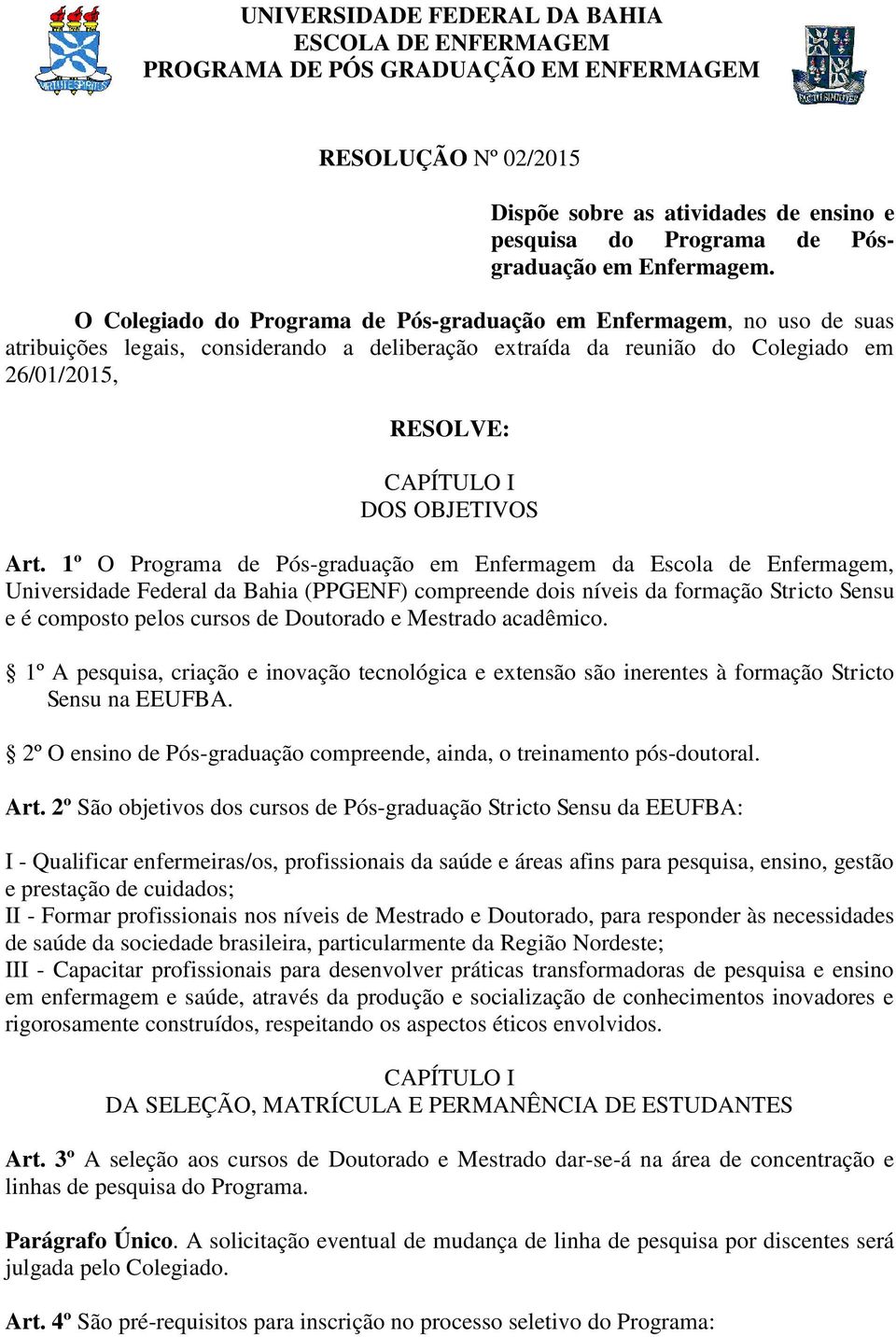 O Colegiado do Programa de Pós-graduação em Enfermagem, no uso de suas atribuições legais, considerando a deliberação extraída da reunião do Colegiado em 26/01/2015, RESOLVE: CAPÍTULO I DOS OBJETIVOS