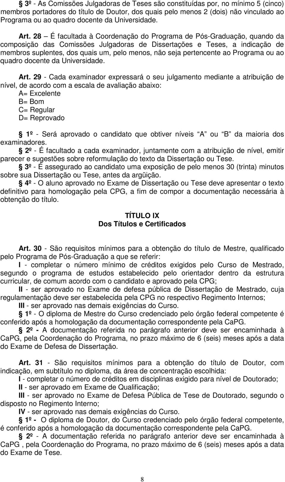 28 É facultada à Coordenação do Programa de Pós-Graduação, quando da composição das Comissões Julgadoras de Dissertações e Teses, a indicação de membros suplentes, dos quais um, pelo menos, não seja