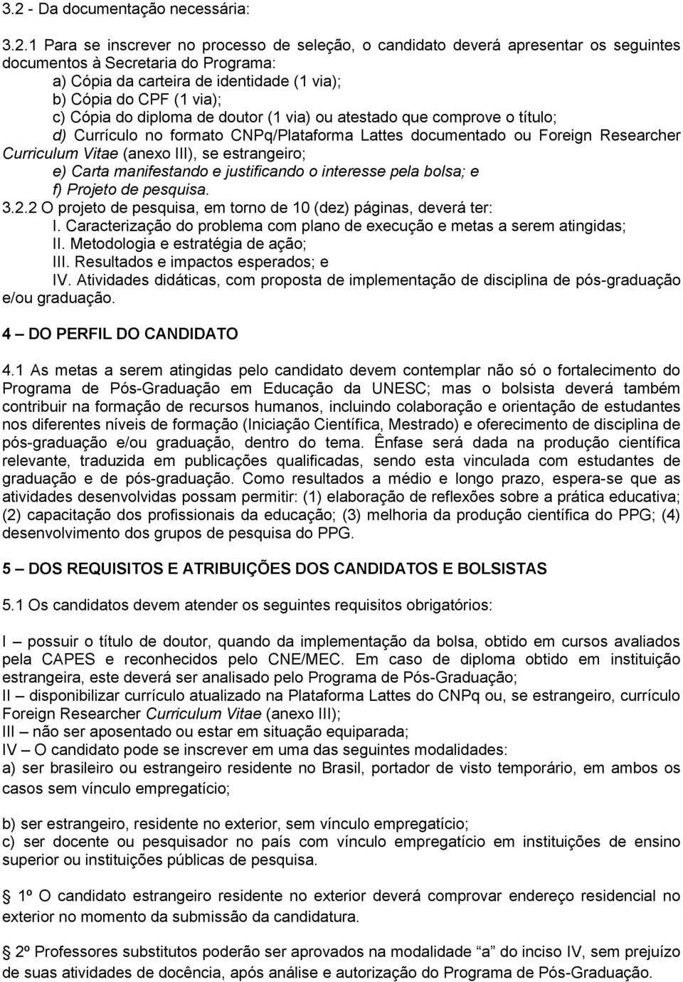 Vitae (anexo III), se estrangeiro; e) Carta manifestando e justificando o interesse pela bolsa; e f) Projeto de pesquisa. 3.2.2 O projeto de pesquisa, em torno de 10 (dez) páginas, deverá ter: I.