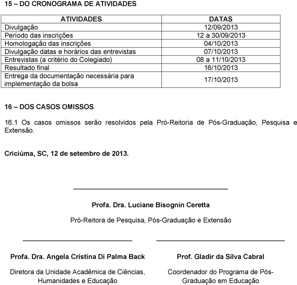 1 Os casos omissos serão resolvidos pela Pró-Reitoria de Pós-Graduação, Pesquisa e Extensão. Criciúma, SC, 12 de setembro de 2013. Profa. Dra.