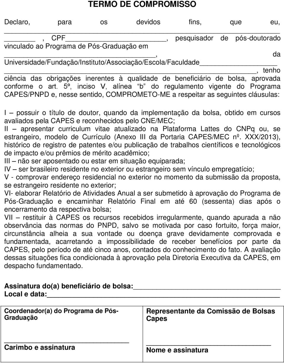 5º, inciso V, alínea b do regulamento vigente do Programa CAPES/PNPD e, nesse sentido, COMPROMETO-ME a respeitar as seguintes cláusulas: I possuir o título de doutor, quando da implementação da