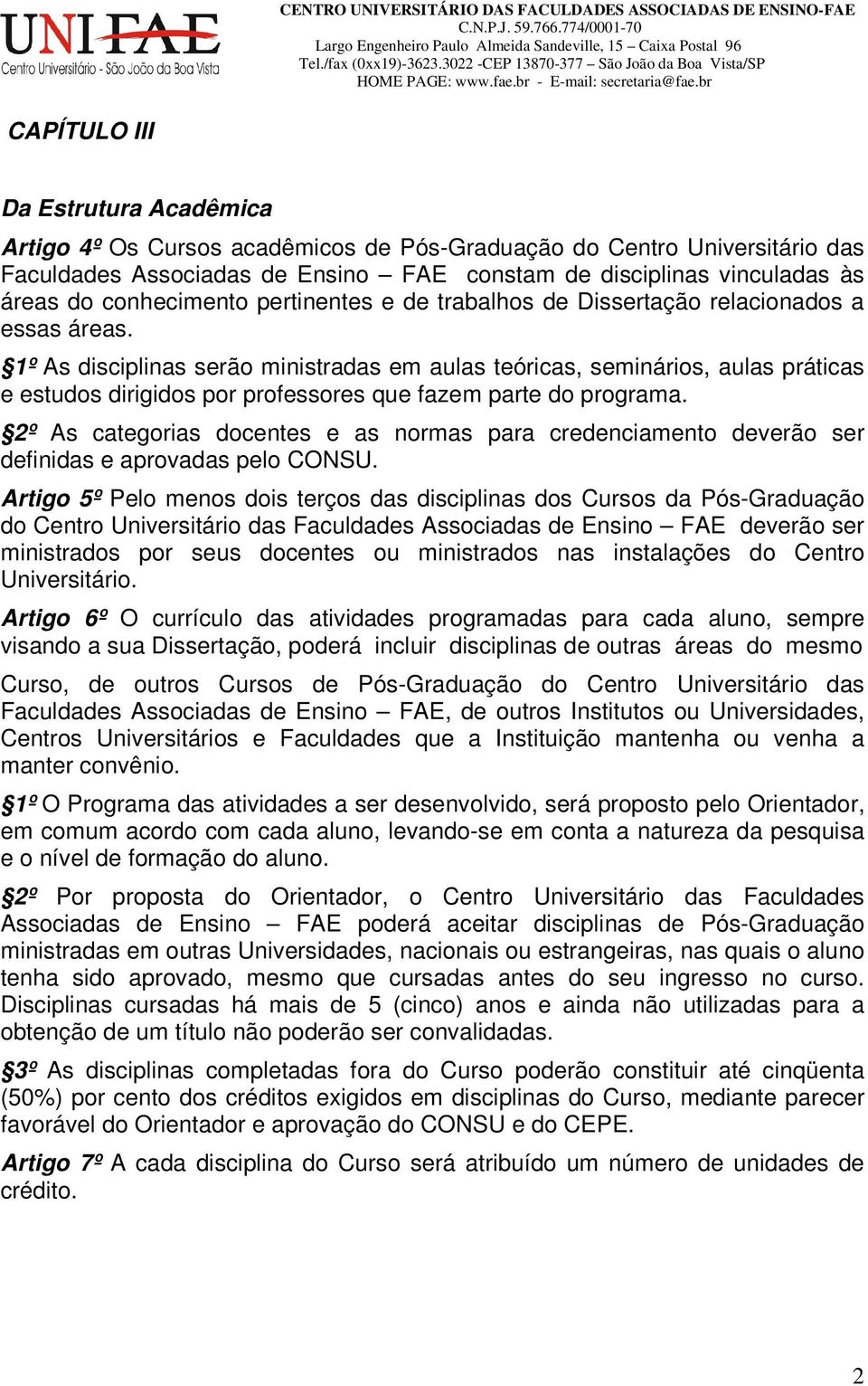 1º As disciplinas serão ministradas em aulas teóricas, seminários, aulas práticas e estudos dirigidos por professores que fazem parte do programa.