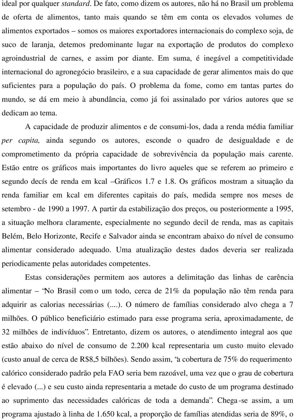 internacionais do complexo soja, de suco de laranja, detemos predominante lugar na exportação de produtos do complexo agroindustrial de carnes, e assim por diante.