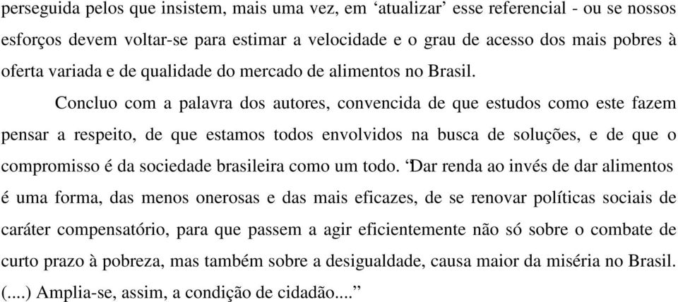Concluo com a palavra dos autores, convencida de que estudos como este fazem pensar a respeito, de que estamos todos envolvidos na busca de soluções, e de que o compromisso é da sociedade brasileira