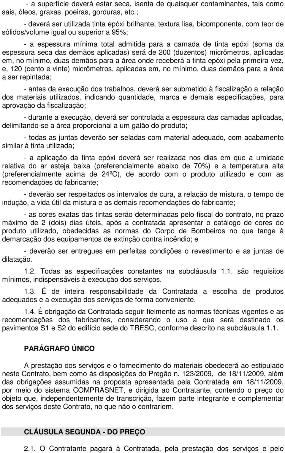 da espessura seca das demãos aplicadas) será de 200 (duzentos) micrômetros, aplicadas em, no mínimo, duas demãos para a área onde receberá a tinta epóxi pela primeira vez, e, 120 (cento e vinte)