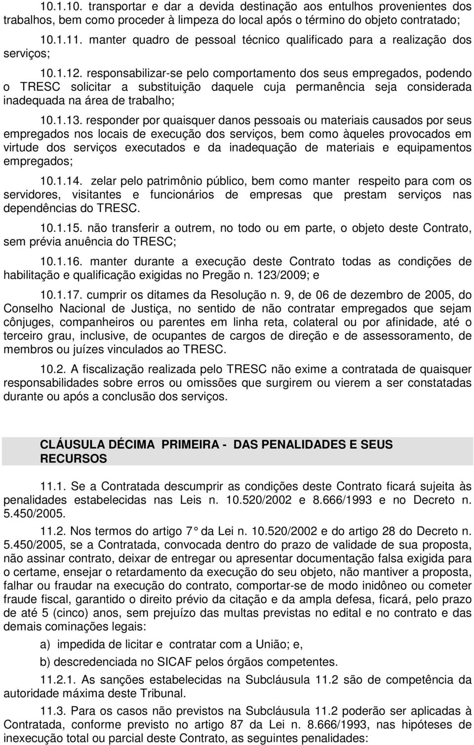 responsabilizar-se pelo comportamento dos seus empregados, podendo o TRESC solicitar a substituição daquele cuja permanência seja considerada inadequada na área de trabalho; 10.1.13.