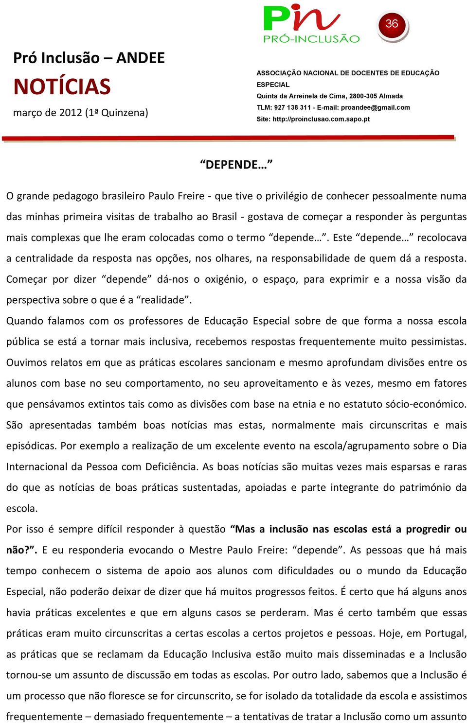 pt DEPENDE O grande pedagogo brasileiro Paulo Freire - que tive o privilégio de conhecer pessoalmente numa das minhas primeira visitas de trabalho ao Brasil - gostava de começar a responder às