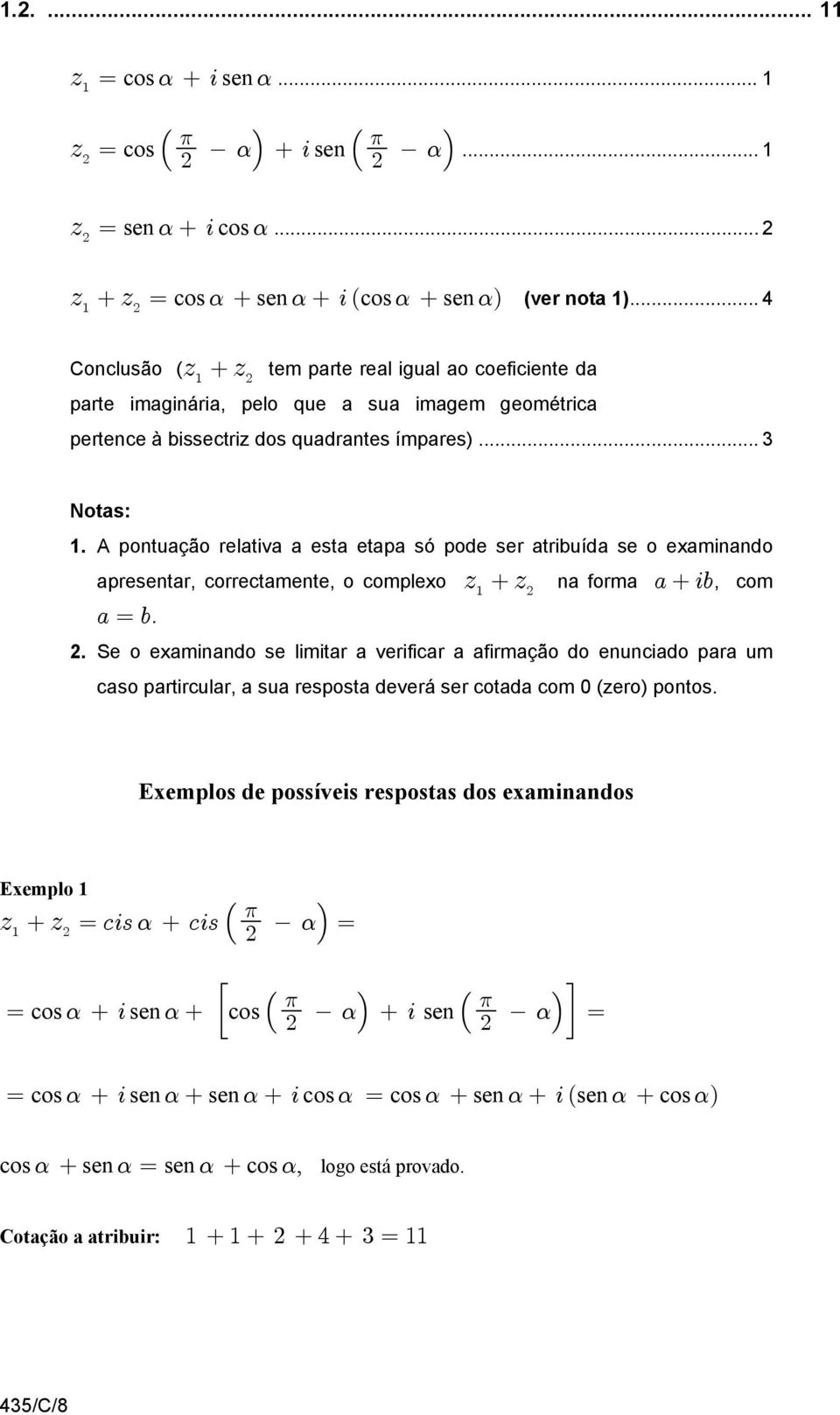 A pontuação relativa a esta etapa só pode ser atribuída se o examinando apresentar, correctamente, o complexo D D na forma + 3,, com " +,. 2.