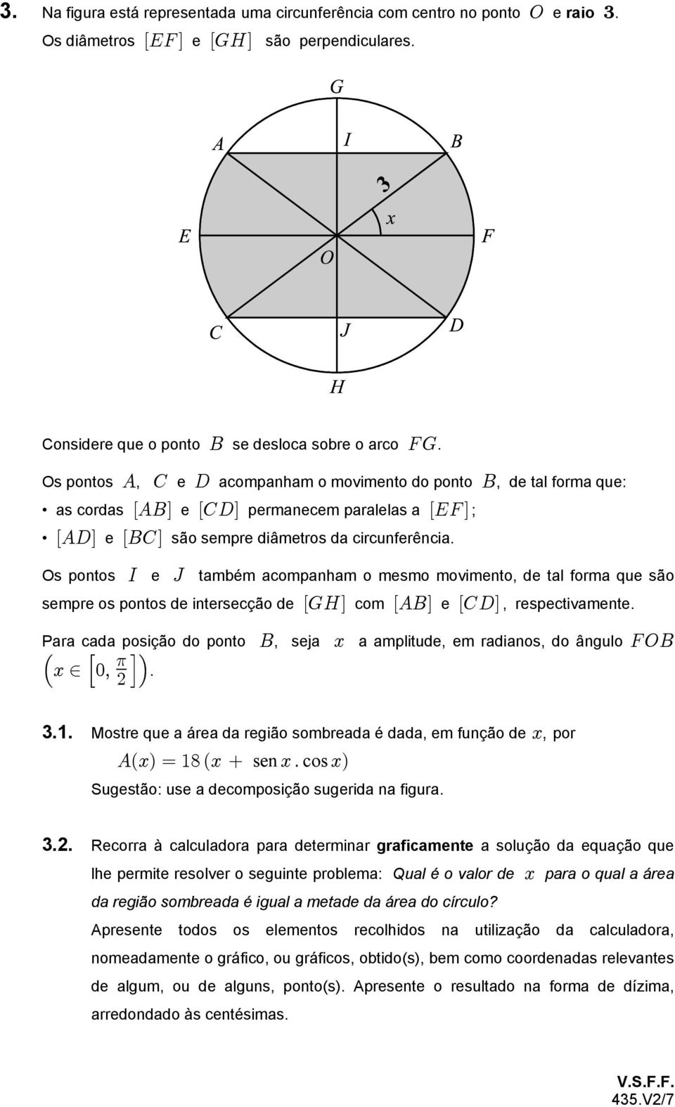 Os pontos M e N também acompanham o mesmo movimento, de tal forma que são sempre os pontos de intersecção de ÒKLÓ com ÒEFÓ e ÒGHÓ, respectivamente.