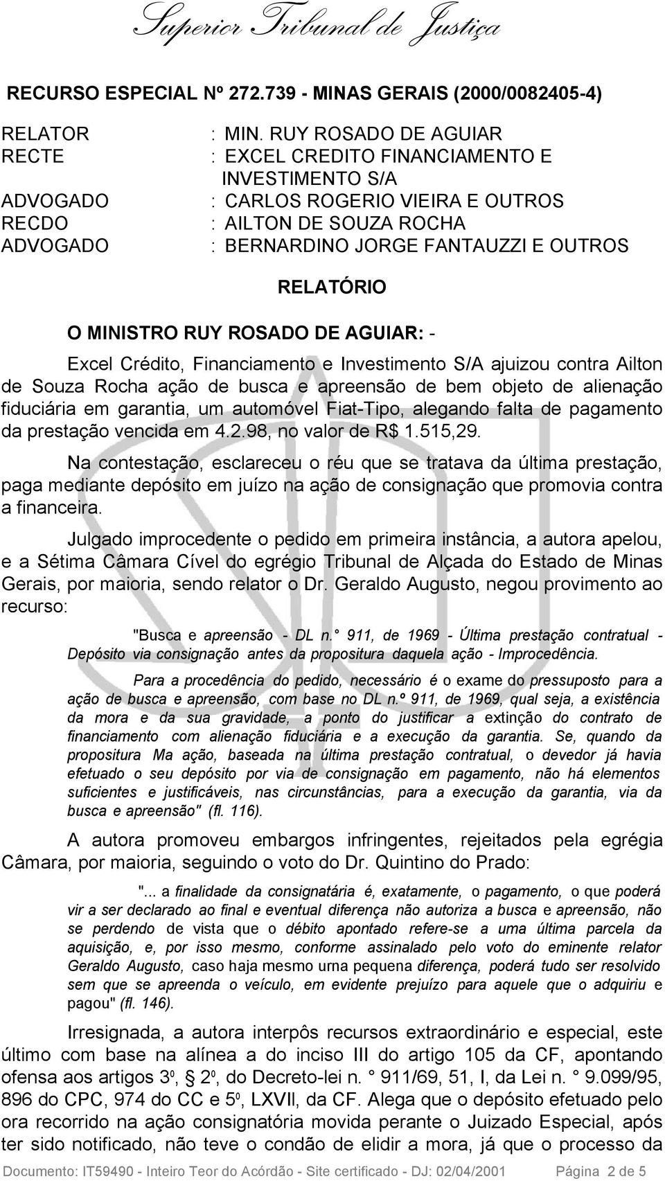 objeto de alienação fiduciária em garantia, um automóvel Fiat-Tipo, alegando falta de pagamento da prestação vencida em 4.2.98, no valor de R$ 1.515,29.