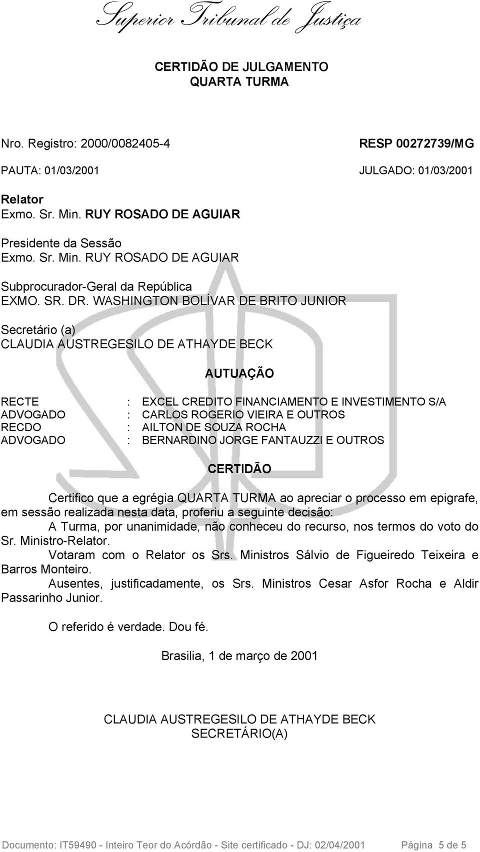 WASHINGTON BOLÍVAR DE BRITO JUNIOR Secretário (a) CLAUDIA AUSTREGESILO DE ATHAYDE BECK AUTUAÇÃO CERTIDÃO Certifico que a egrégia QUARTA TURMA ao apreciar o processo em epigrafe, em sessão realizada