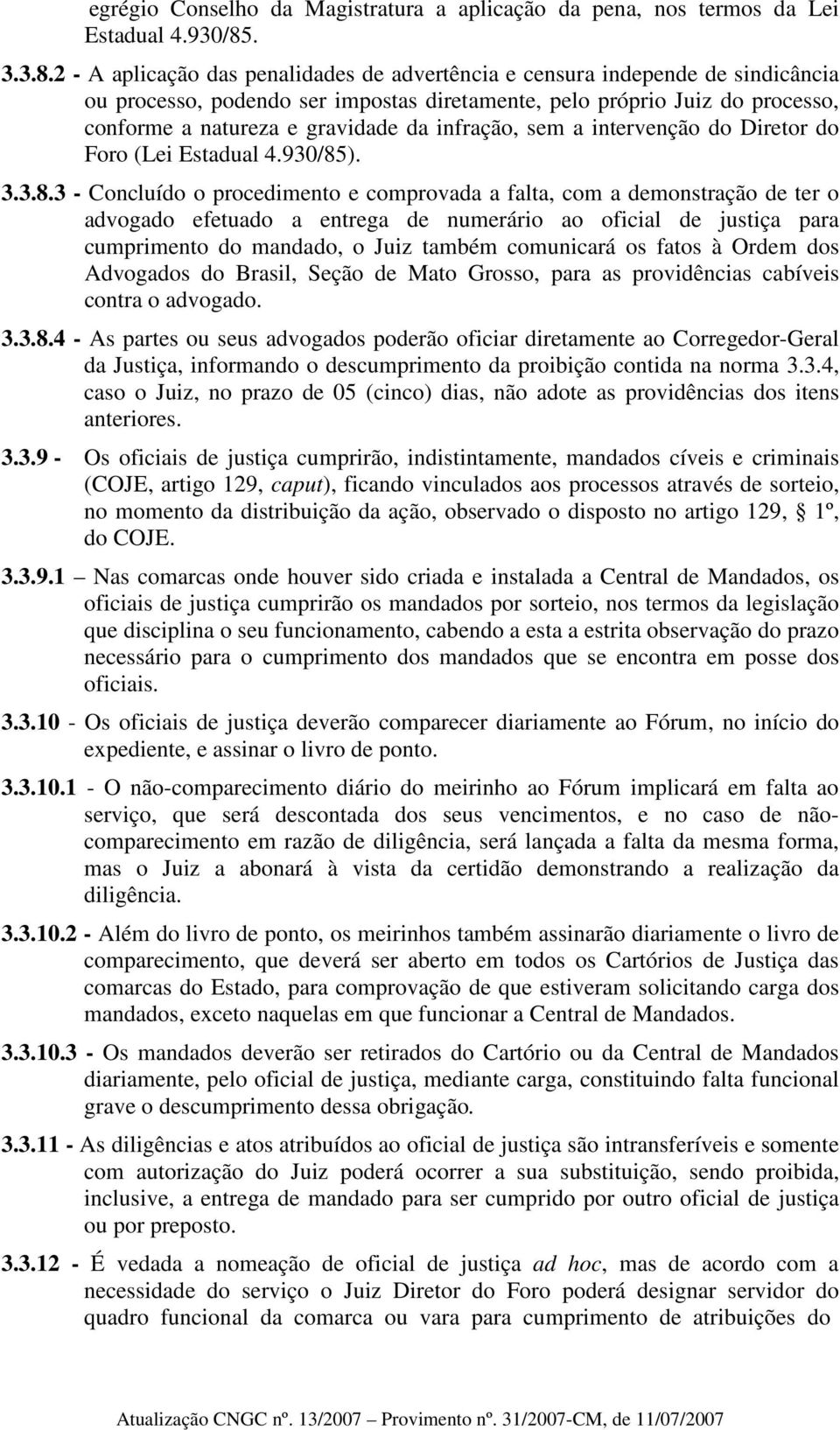 2 - A aplicação das penalidades de advertência e censura independe de sindicância ou processo, podendo ser impostas diretamente, pelo próprio Juiz do processo, conforme a natureza e gravidade da