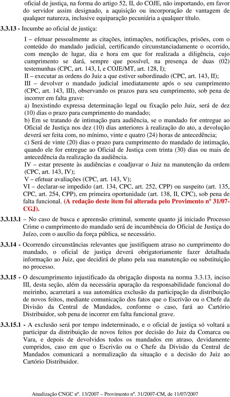 3.13 - Incumbe ao oficial de justiça: I efetuar pessoalmente as citações, intimações, notificações, prisões, com o conteúdo do mandado judicial, certificando circunstanciadamente o ocorrido, com