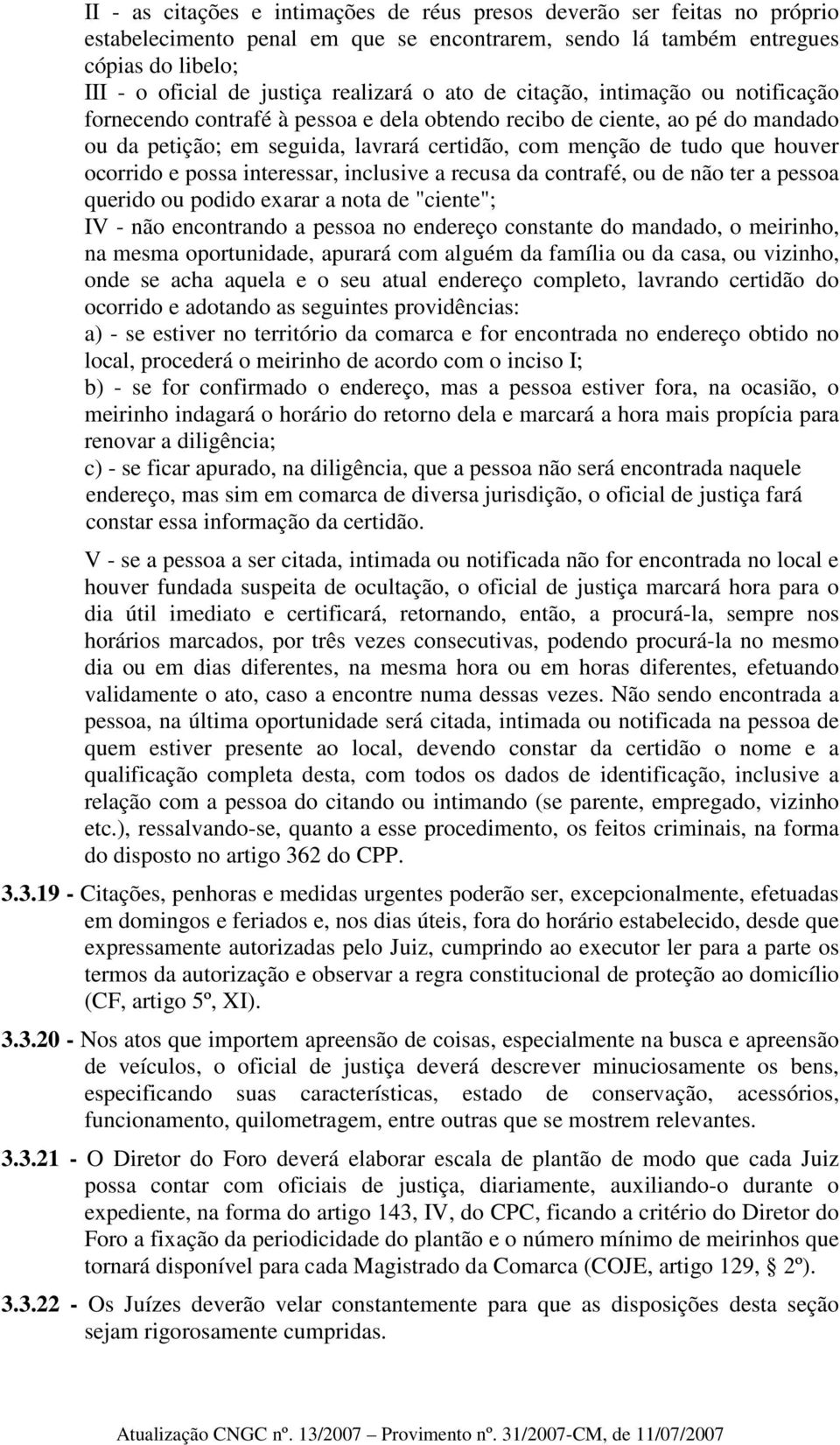 houver ocorrido e possa interessar, inclusive a recusa da contrafé, ou de não ter a pessoa querido ou podido exarar a nota de "ciente"; IV - não encontrando a pessoa no endereço constante do mandado,