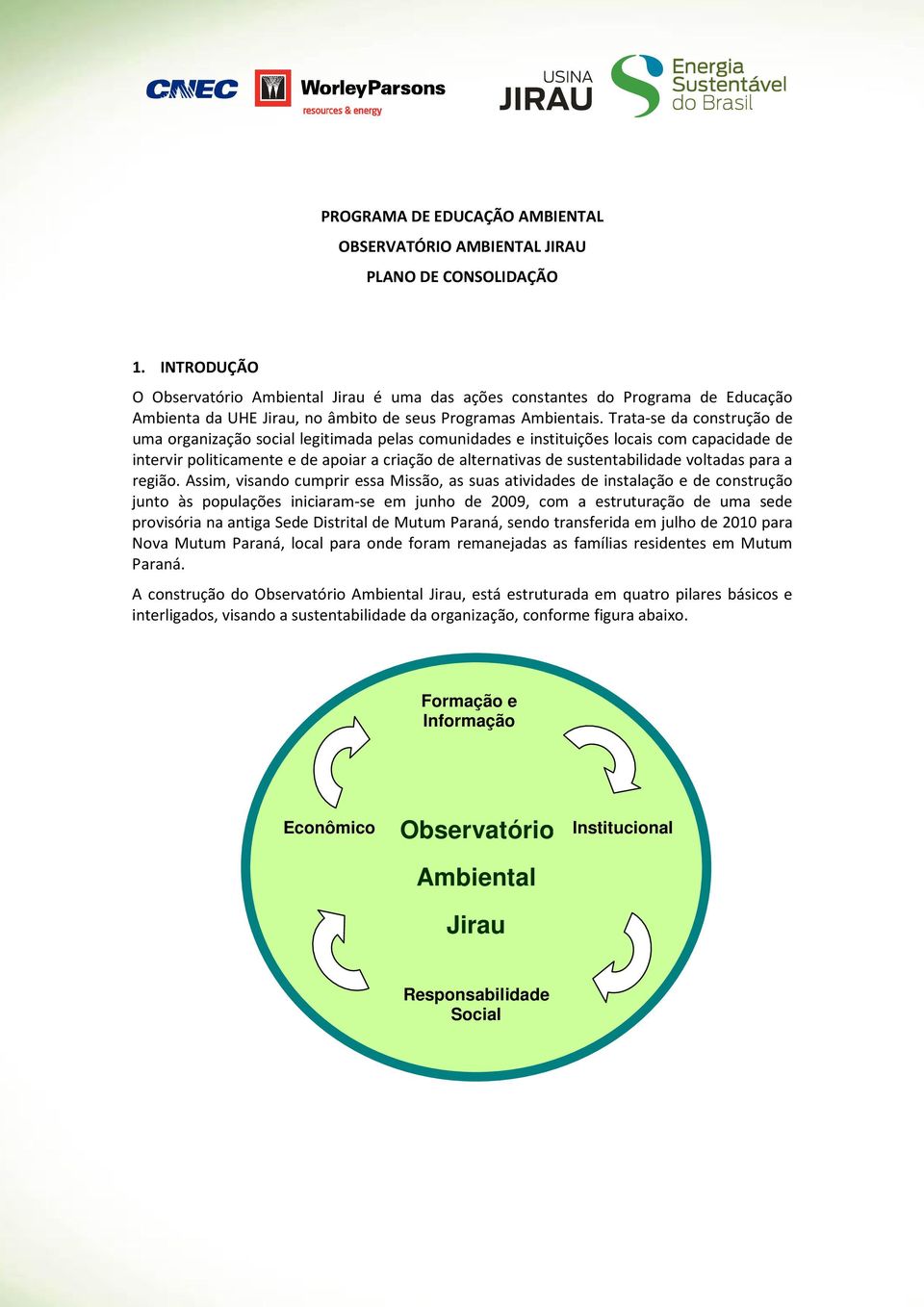 Trata-se da construção de uma organização social legitimada pelas comunidades e instituições locais com capacidade de intervir politicamente e de apoiar a criação de alternativas de sustentabilidade