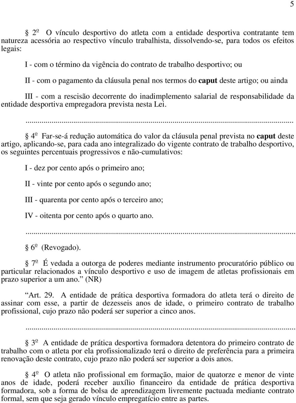 responsabilidade da entidade desportiva empregadora prevista nesta Lei.