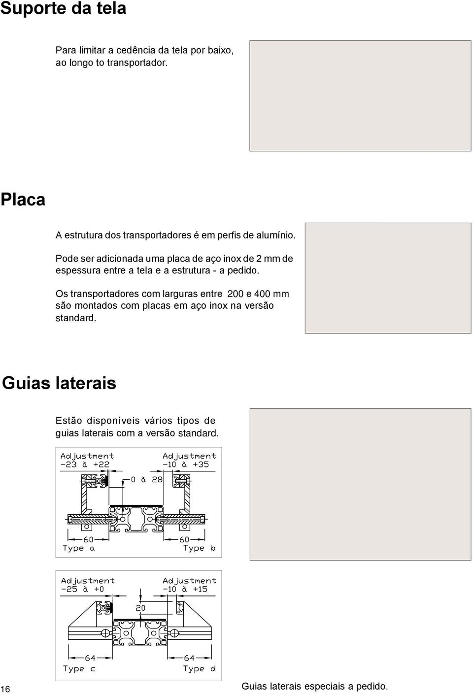 Pode ser adicionada uma placa de aço inox de 2 mm de espessura entre a tela e a estrutura - a pedido.