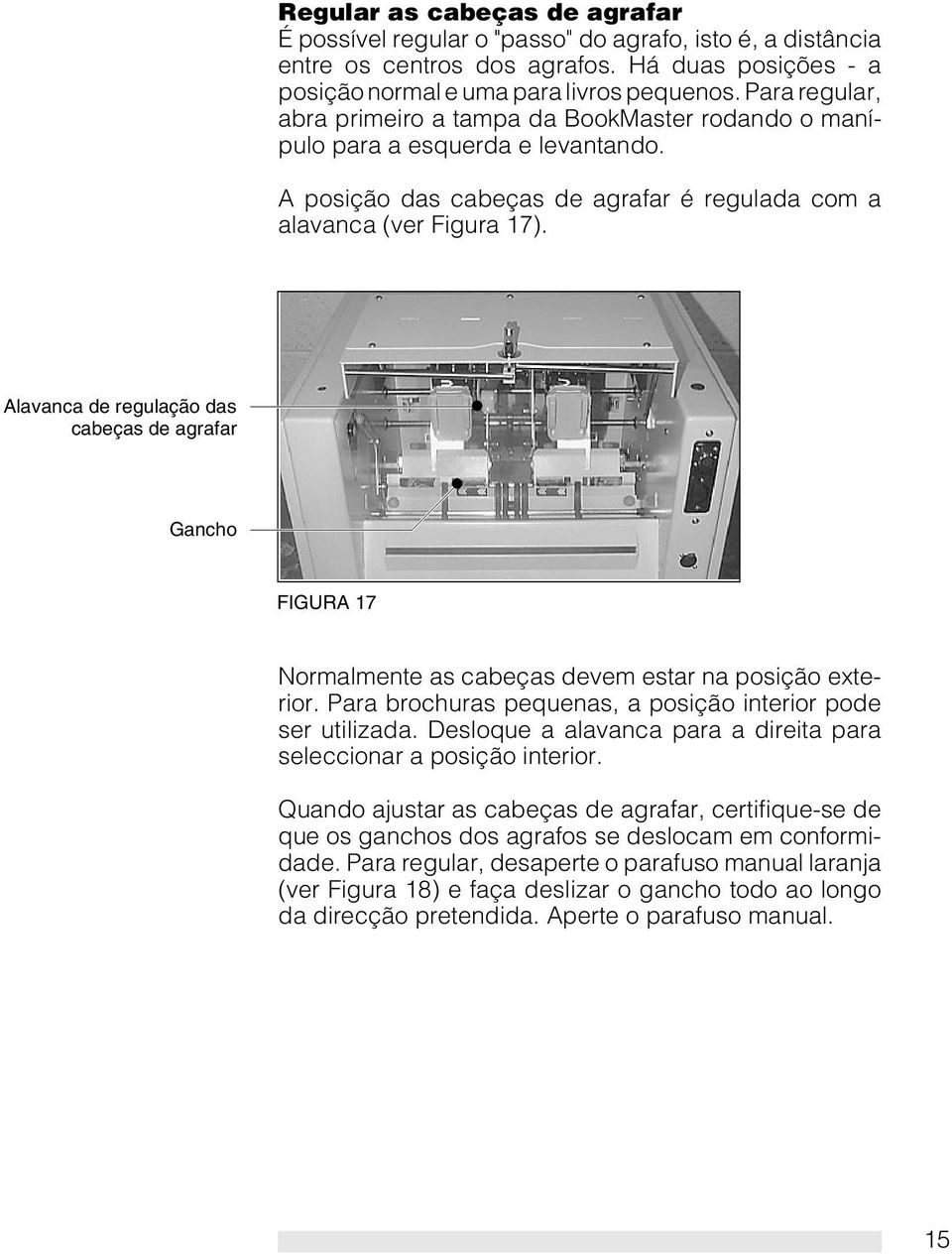 Alavanca de regulação das cabeças de agrafar Gancho FIGURA 17 Normalmente as cabeças devem estar na posição exterior. Para brochuras pequenas, a posição interior pode ser utilizada.