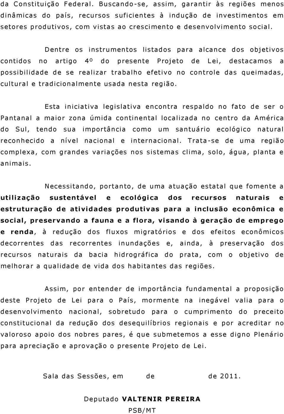 Dentre os instrumentos listados para alcance dos objetivos contidos no artigo 4º do presente Projeto de L ei, destacamos a possibilidade de se realizar trabalho efetivo no controle das queimadas,