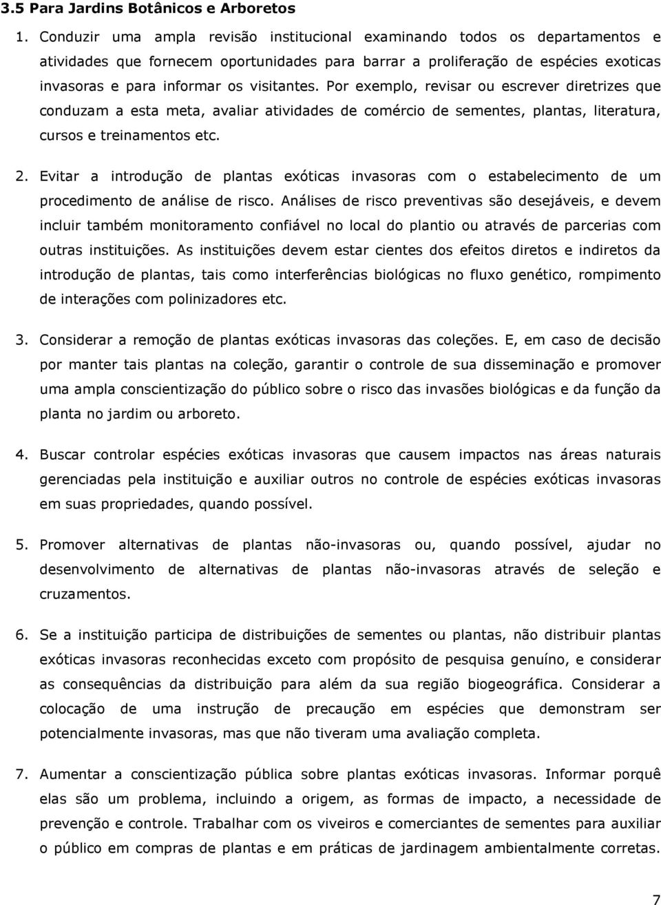 visitantes. Por exemplo, revisar ou escrever diretrizes que conduzam a esta meta, avaliar atividades de comércio de sementes, plantas, literatura, cursos e treinamentos etc. 2.