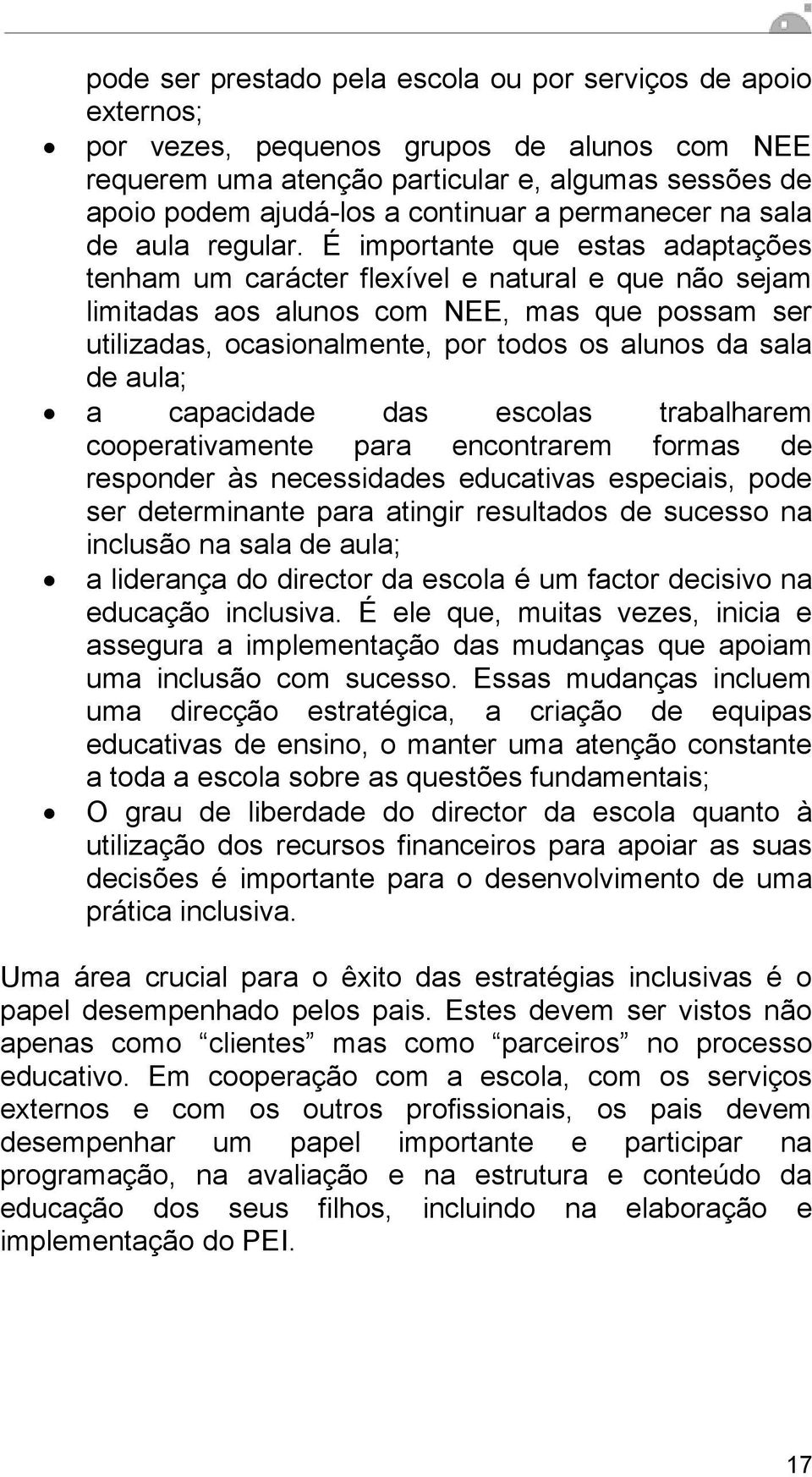 É importante que estas adaptações tenham um carácter flexível e natural e que não sejam limitadas aos alunos com NEE, mas que possam ser utilizadas, ocasionalmente, por todos os alunos da sala de