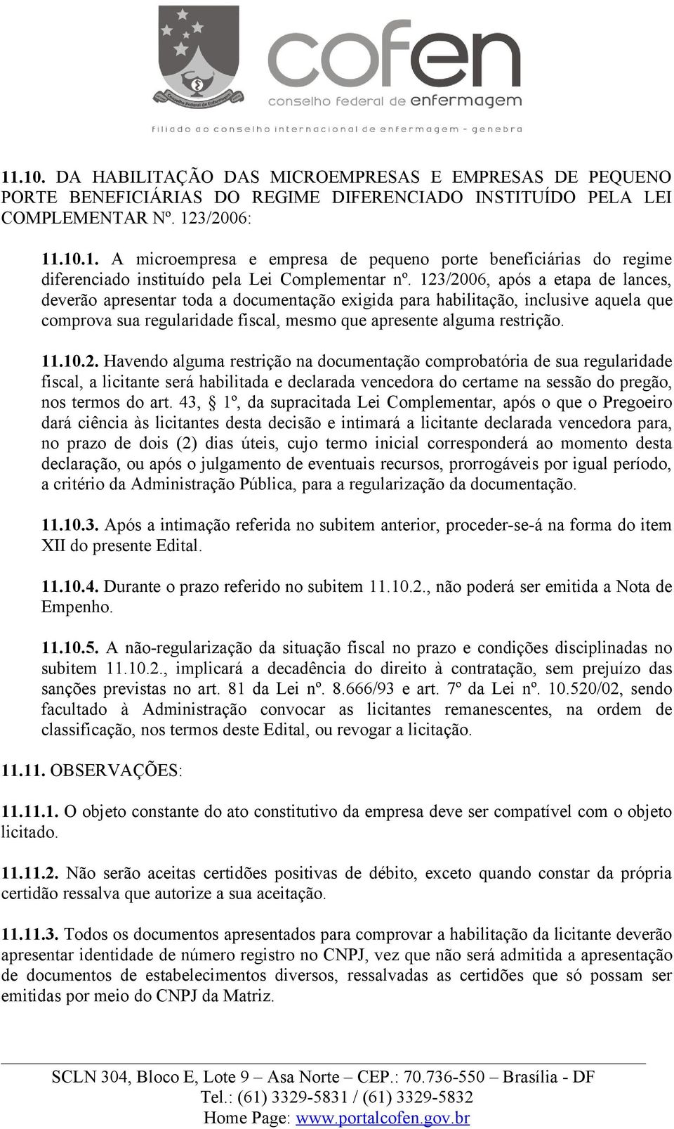 43, 1º, da supracitada Lei Complementar, após o que o Pregoeiro dará ciência às licitantes desta decisão e intimará a licitante declarada vencedora para, no prazo de dois (2) dias úteis, cujo termo