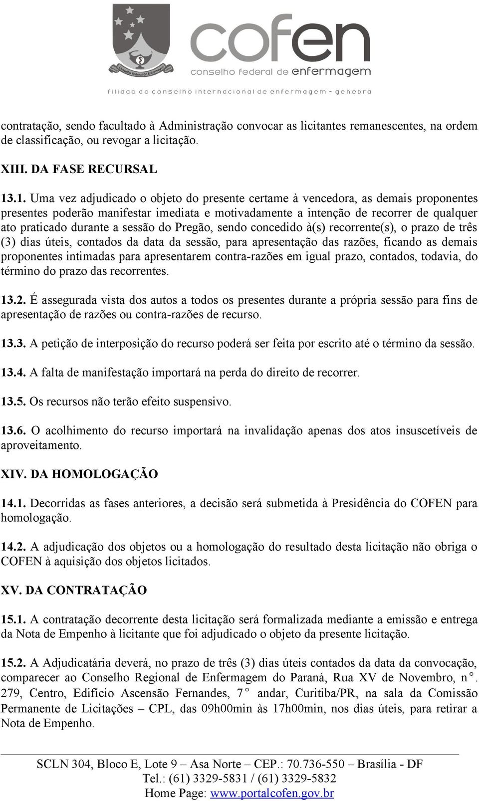 sessão do Pregão, sendo concedido à(s) recorrente(s), o prazo de três (3) dias úteis, contados da data da sessão, para apresentação das razões, ficando as demais proponentes intimadas para