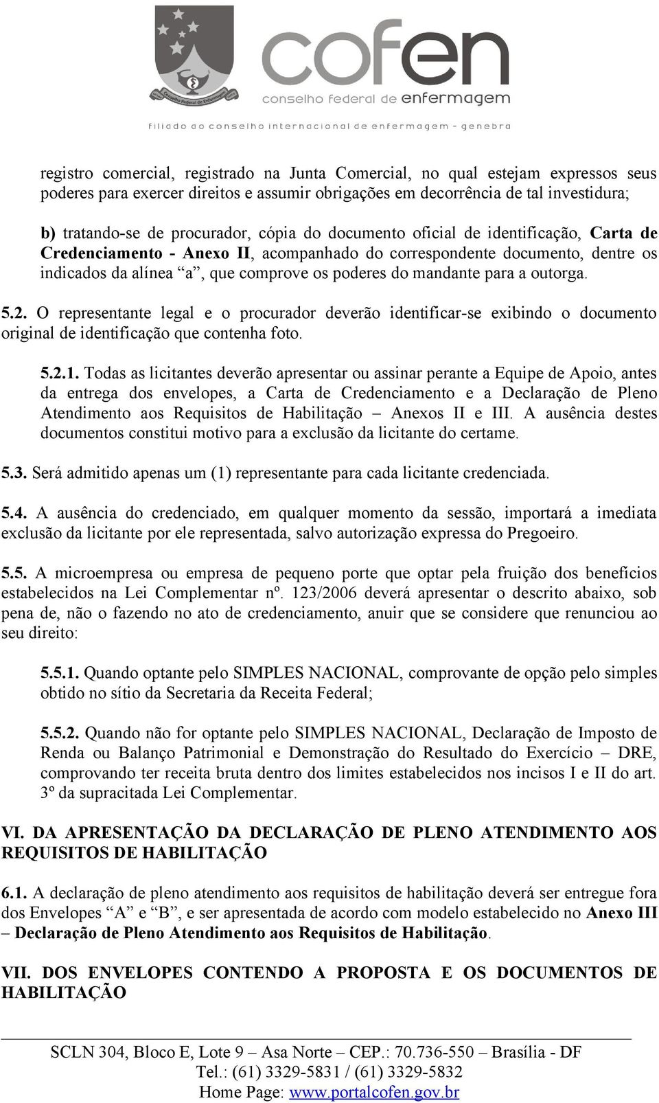 outorga. 5.2. O representante legal e o procurador deverão identificar-se exibindo o documento original de identificação que contenha foto. 5.2.1.