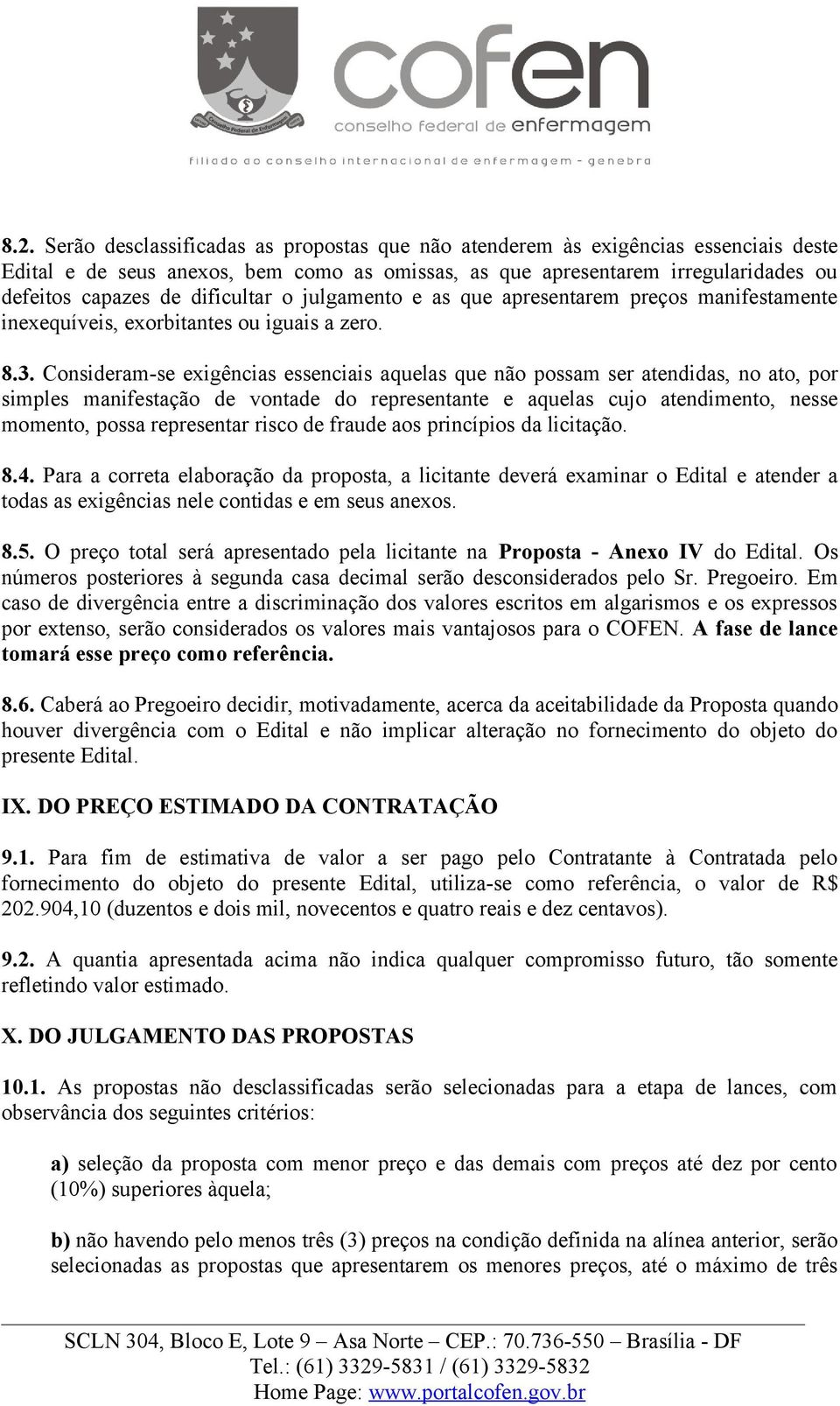 Consideram-se exigências essenciais aquelas que não possam ser atendidas, no ato, por simples manifestação de vontade do representante e aquelas cujo atendimento, nesse momento, possa representar